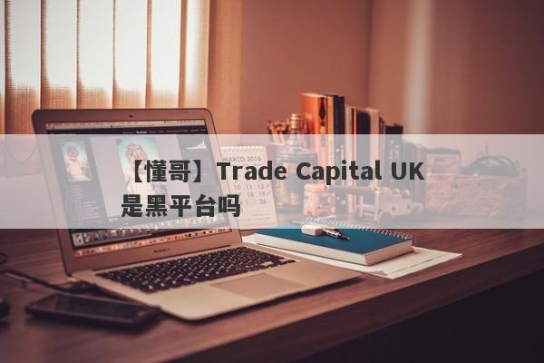 【懂哥】Trade Capital UK是黑平台吗
-第1张图片-要懂汇圈网