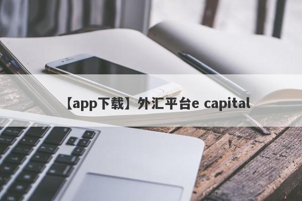 【app下载】外汇平台e capital
-第1张图片-要懂汇圈网