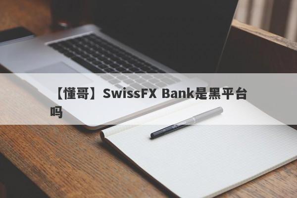 【懂哥】SwissFX Bank是黑平台吗
-第1张图片-要懂汇圈网