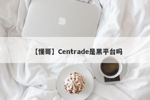 【懂哥】Centrade是黑平台吗
-第1张图片-要懂汇圈网
