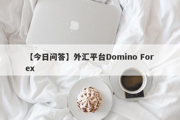 【今日问答】外汇平台Domino Forex
-第1张图片-要懂汇圈网