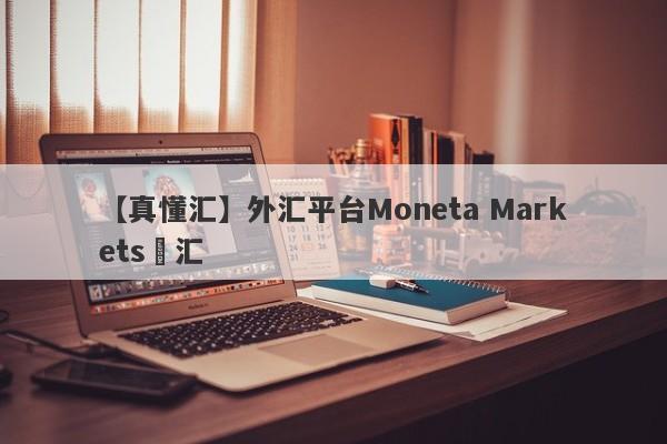 【真懂汇】外汇平台Moneta Markets億汇
-第1张图片-要懂汇圈网