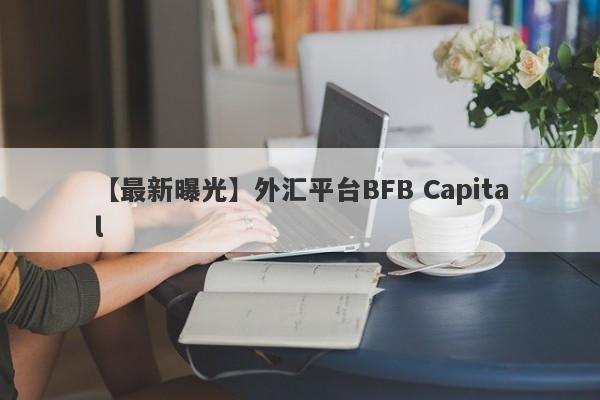 【最新曝光】外汇平台BFB Capital
-第1张图片-要懂汇圈网