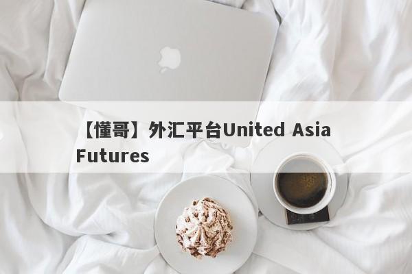 【懂哥】外汇平台United Asia Futures
-第1张图片-要懂汇圈网
