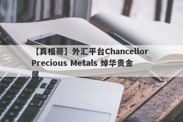 【真相哥】外汇平台Chancellor Precious Metals 焯华贵金属
-第1张图片-要懂汇圈网