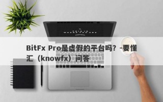 BitFx Pro是虚假的平台吗？-要懂汇（knowfx）问答