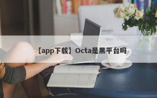【app下载】Octa是黑平台吗
