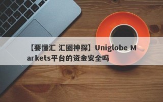 【要懂汇 汇圈神探】Uniglobe Markets平台的资金安全吗
