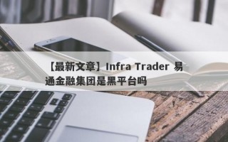 【最新文章】Infra Trader 易通金融集团是黑平台吗

