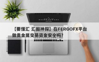 【要懂汇 汇圈神探】在FERGOFX平台做贵金属交易资金安全吗？
