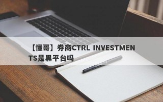 【懂哥】券商CTRL INVESTMENTS是黑平台吗
