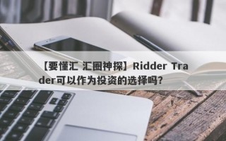 【要懂汇 汇圈神探】Ridder Trader可以作为投资的选择吗？
