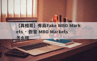【真相哥】券商Fake MBG Markets · 假冒 MBG Markets怎么样
